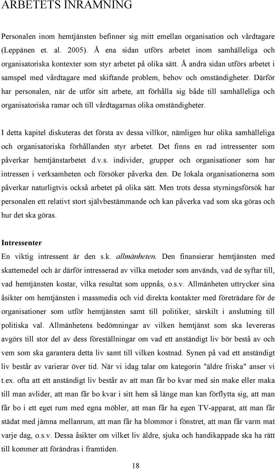 Å andra sidan utförs arbetet i samspel med vårdtagare med skiftande problem, behov och omständigheter.