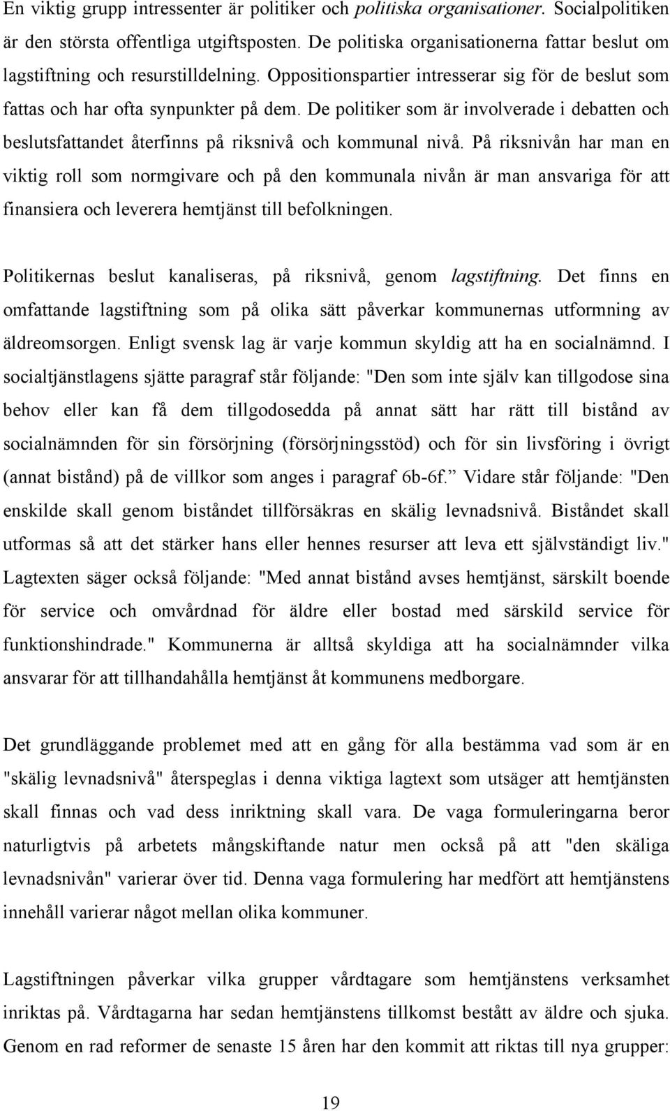 De politiker som är involverade i debatten och beslutsfattandet återfinns på riksnivå och kommunal nivå.