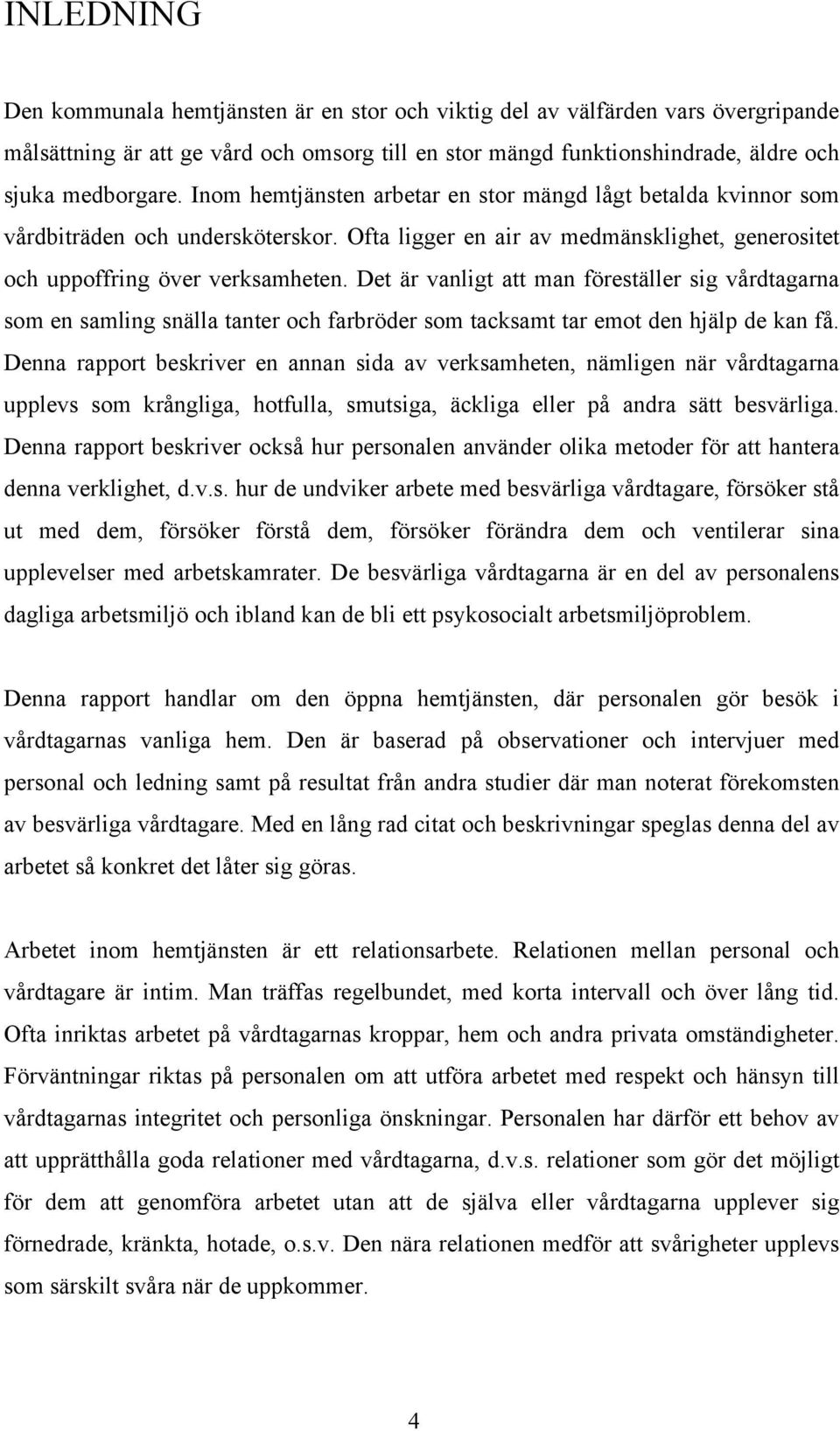 Det är vanligt att man föreställer sig vårdtagarna som en samling snälla tanter och farbröder som tacksamt tar emot den hjälp de kan få.