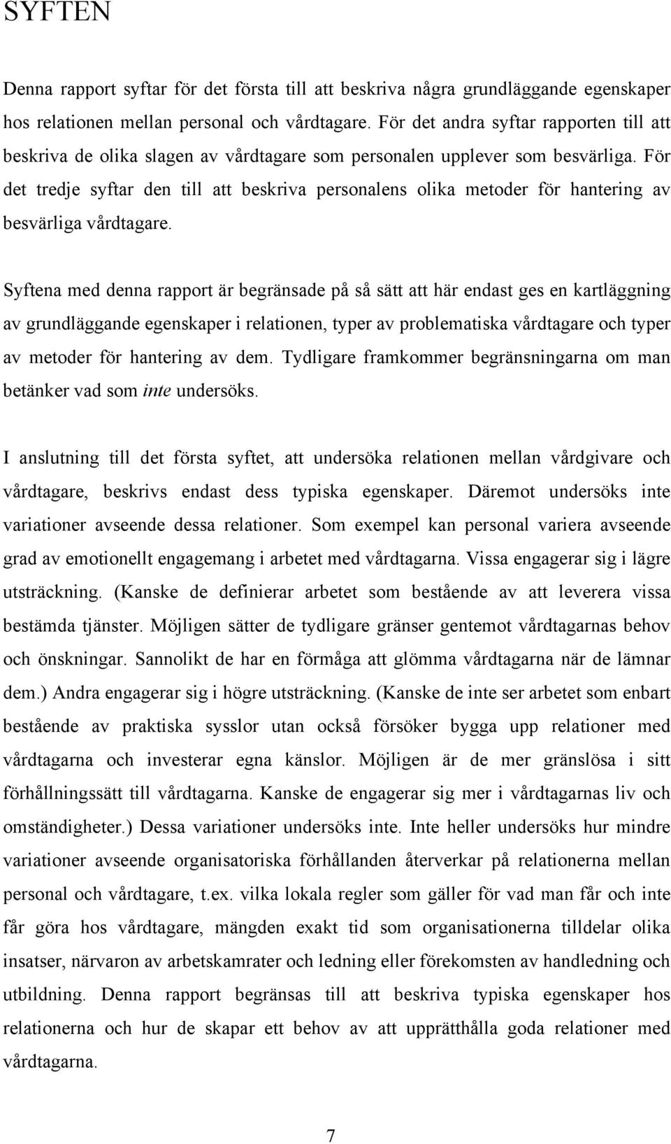 För det tredje syftar den till att beskriva personalens olika metoder för hantering av besvärliga vårdtagare.