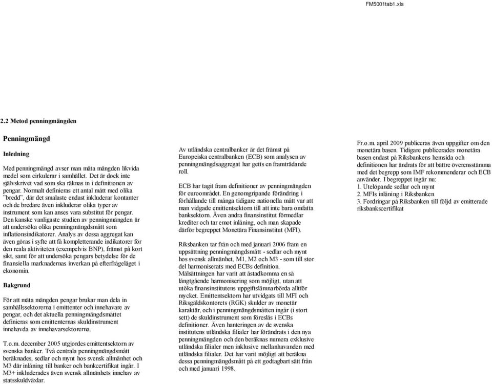 Normalt definieras ett antal mått med olika bredd, där det smalaste endast inkluderar kontanter och de bredare även inkluderar olika typer av instrument som kan anses vara substitut för pengar.