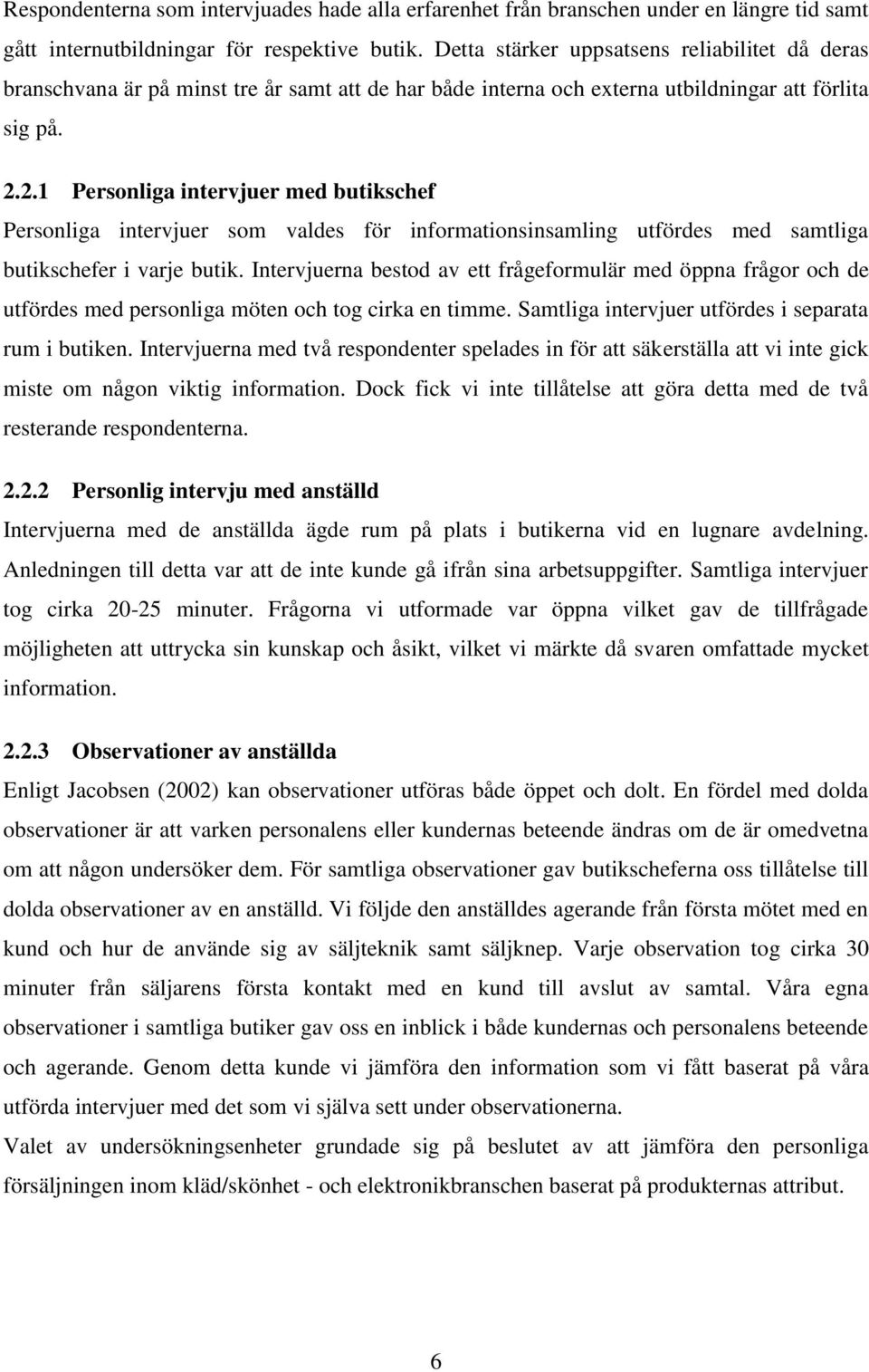 2.1 Personliga intervjuer med butikschef Personliga intervjuer som valdes för informationsinsamling utfördes med samtliga butikschefer i varje butik.