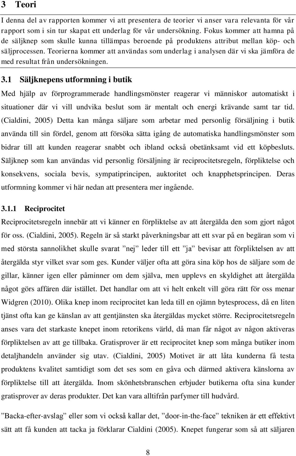 Teorierna kommer att användas som underlag i analysen där vi ska jämföra de med resultat från undersökningen. 3.