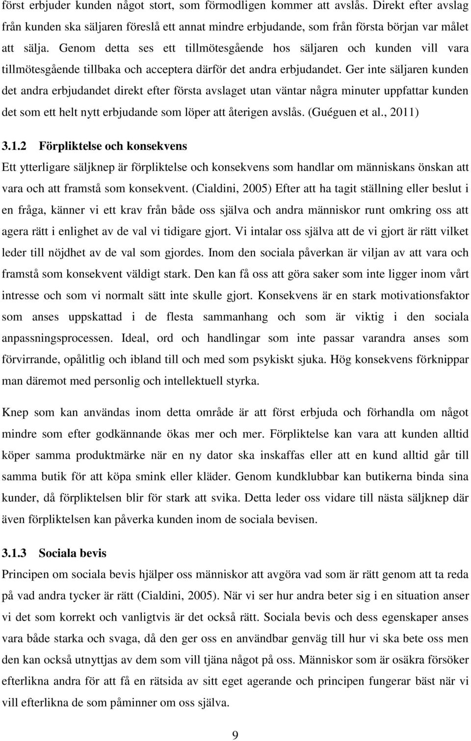 Ger inte säljaren kunden det andra erbjudandet direkt efter första avslaget utan väntar några minuter uppfattar kunden det som ett helt nytt erbjudande som löper att återigen avslås. (Guéguen et al.