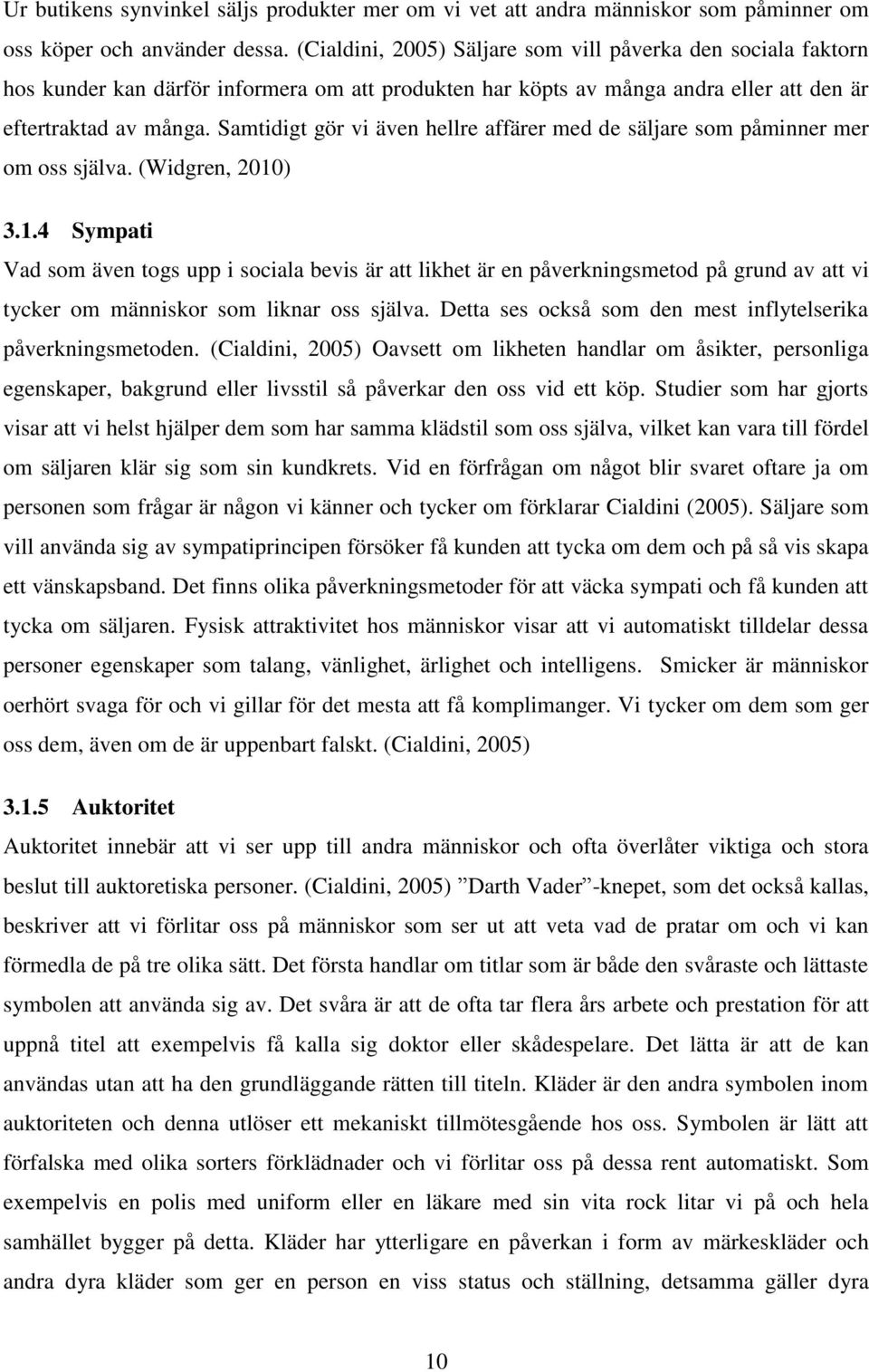 Samtidigt gör vi även hellre affärer med de säljare som påminner mer om oss själva. (Widgren, 2010