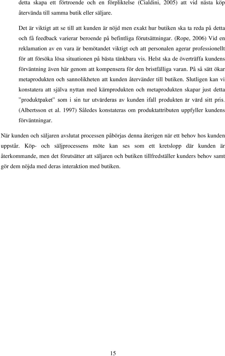 (Rope, 2006) Vid en reklamation av en vara är bemötandet viktigt och att personalen agerar professionellt för att försöka lösa situationen på bästa tänkbara vis.