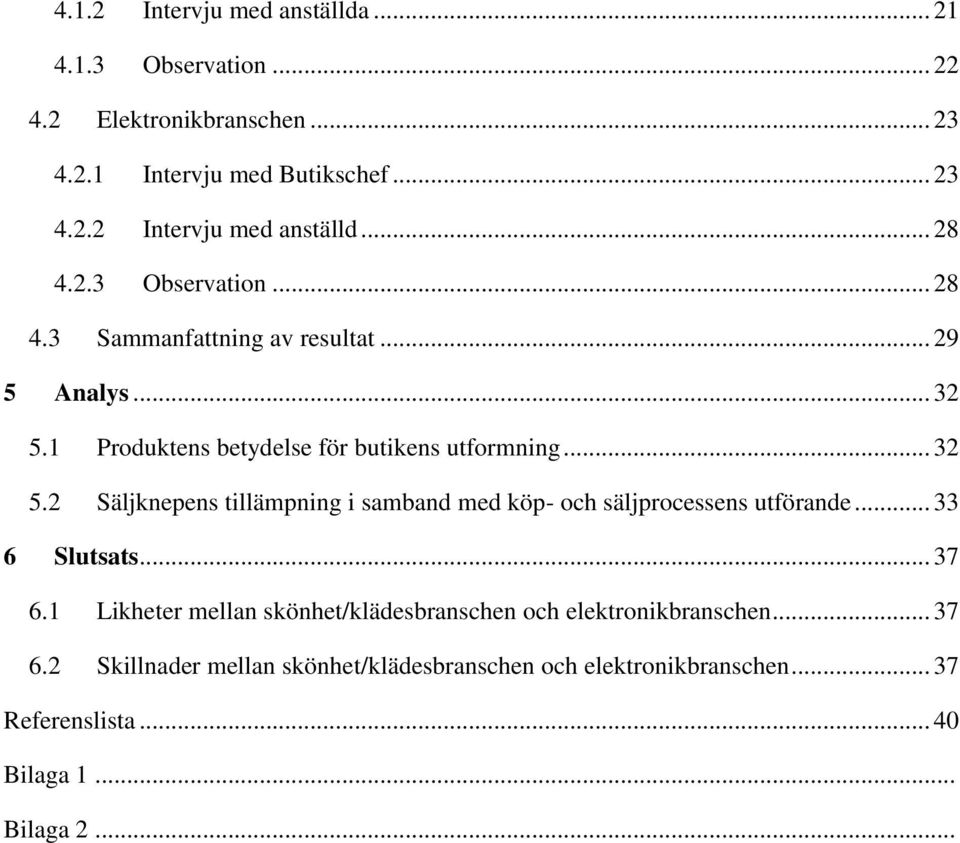 1 Produktens betydelse för butikens utformning... 32 5.2 Säljknepens tillämpning i samband med köp- och säljprocessens utförande... 33 6 Slutsats.