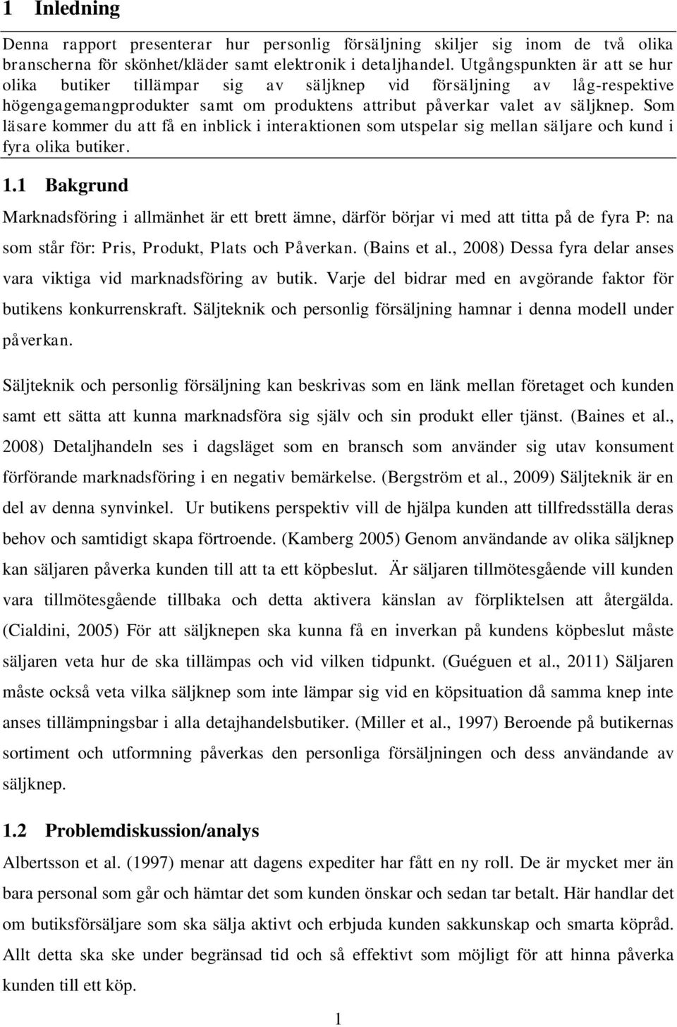 Som läsare kommer du att få en inblick i interaktionen som utspelar sig mellan säljare och kund i fyra olika butiker. 1.