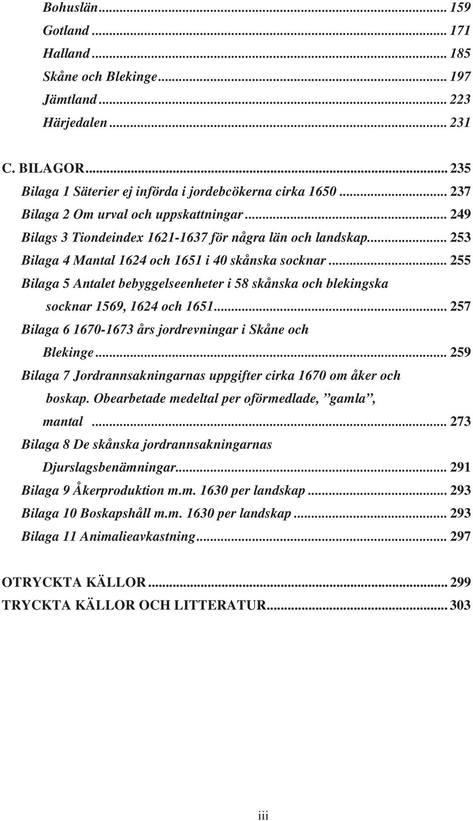 .. 255 Bilaga 5 Antalet bebyggelseenheter i 58 skånska och blekingska socknar 1569, 1624 och 1651... 257 Bilaga 6 1670-1673 års jordrevningar i Skåne och Blekinge.