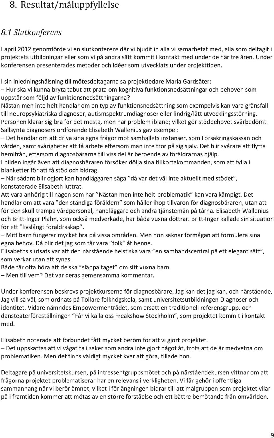 de här tre åren. Under konferensen presenterades metoder och idéer som utvecklats under projekttiden.