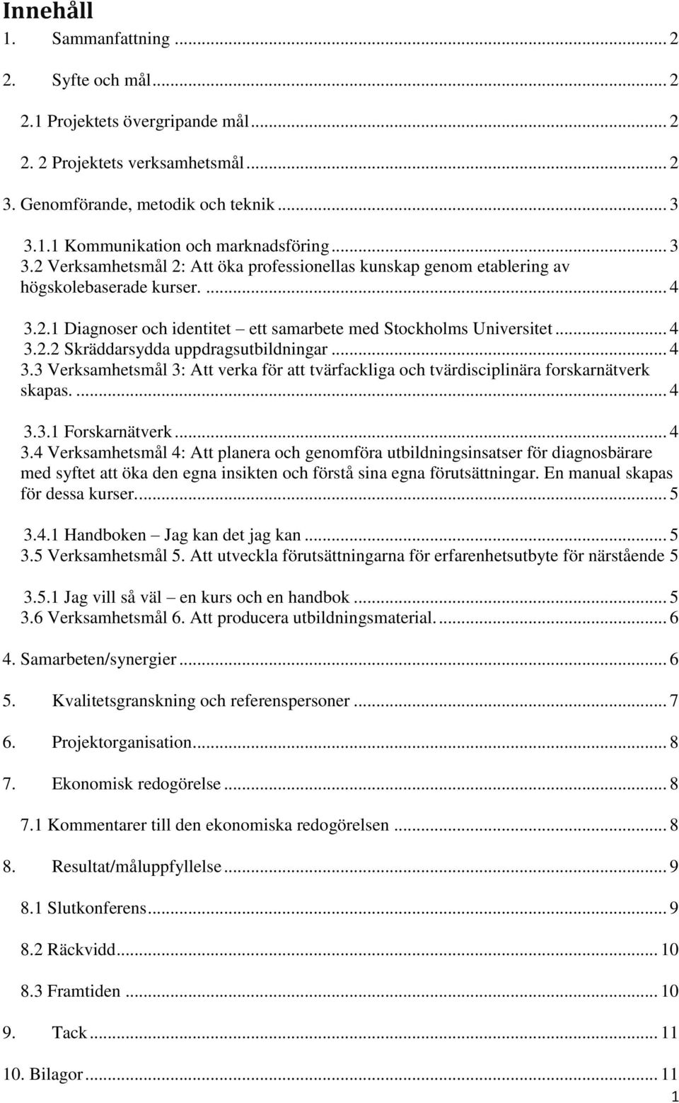 .. 4 3.3 Verksamhetsmål 3: Att verka för att tvärfackliga och tvärdisciplinära forskarnätverk skapas.... 4 3.3.1 Forskarnätverk... 4 3.4 Verksamhetsmål 4: Att planera och genomföra utbildningsinsatser för diagnosbärare med syftet att öka den egna insikten och förstå sina egna förutsättningar.