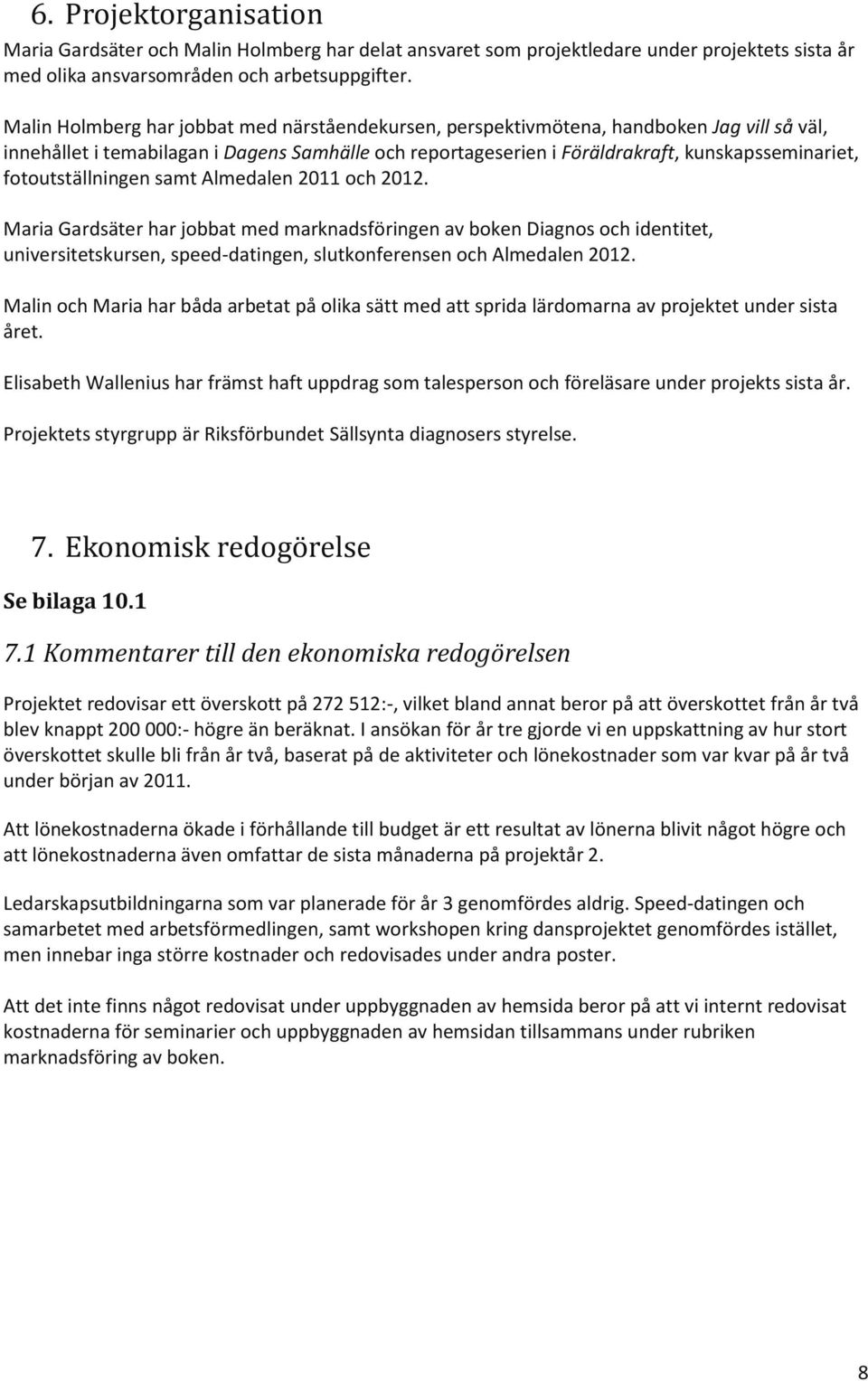 fotoutställningen samt Almedalen 2011 och 2012. Maria Gardsäter har jobbat med marknadsföringen av boken Diagnos och identitet, universitetskursen, speed-datingen, slutkonferensen och Almedalen 2012.