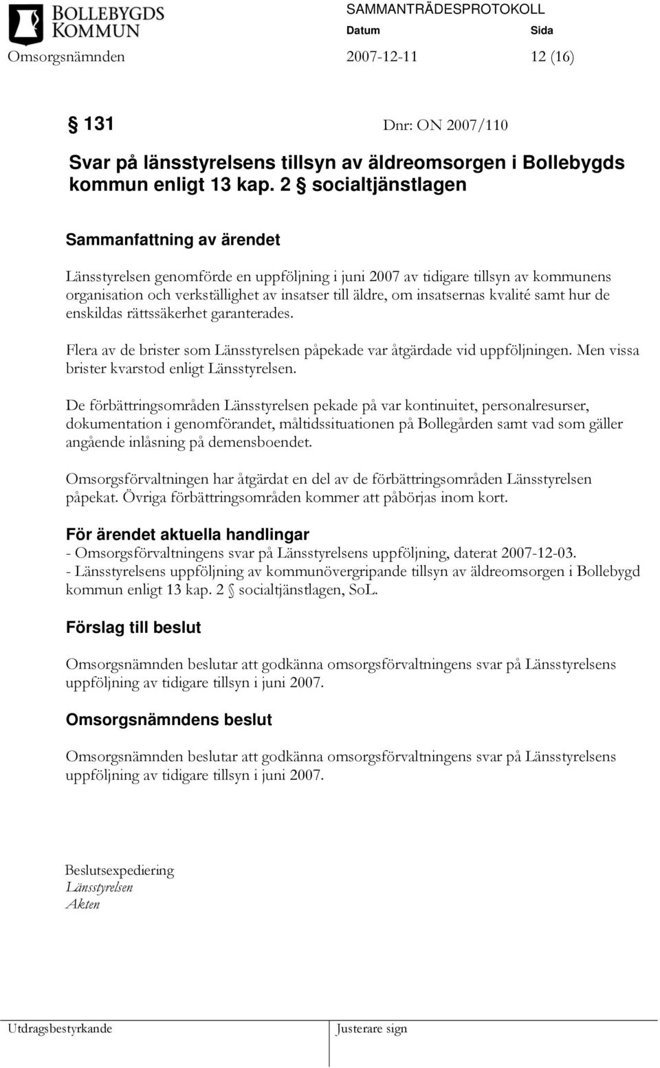 insatsernas kvalité samt hur de enskildas rättssäkerhet garanterades. Flera av de brister som Länsstyrelsen påpekade var åtgärdade vid uppföljningen. Men vissa brister kvarstod enligt Länsstyrelsen.