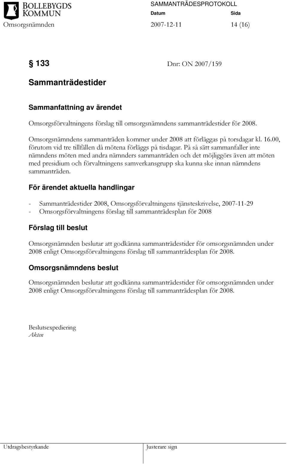 På så sätt sammanfaller inte nämndens möten med andra nämnders sammanträden och det möjliggörs även att möten med presidium och förvaltningens samverkansgrupp ska kunna ske innan nämndens