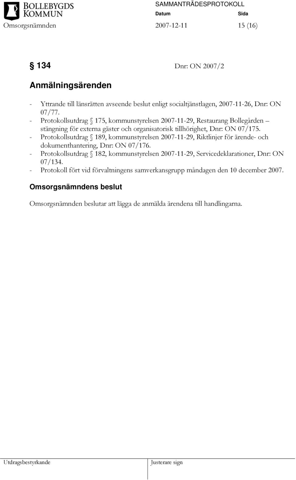 - Protokollsutdrag 189, kommunstyrelsen 2007-11-29, Riktlinjer för ärende- och dokumenthantering, Dnr: ON 07/176.