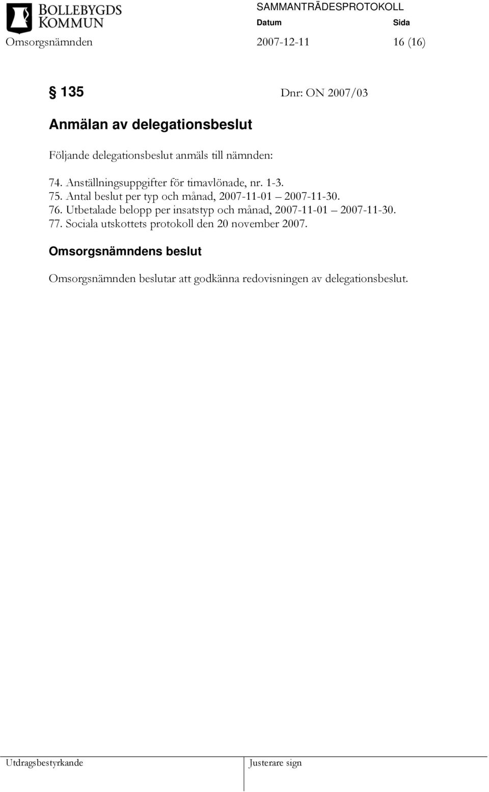 Antal beslut per typ och månad, 2007-11-01 2007-11-30. 76.