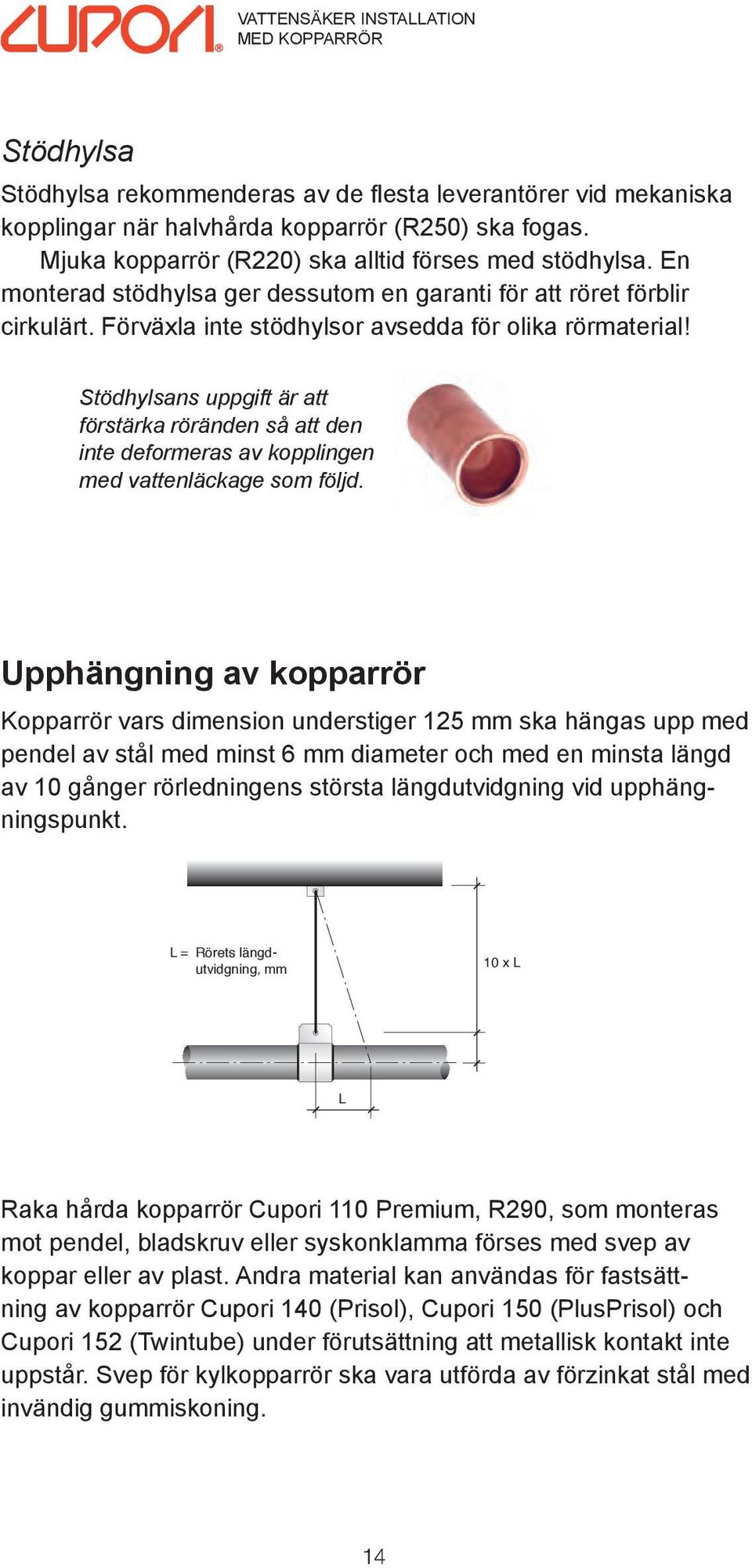 Stödhylsans uppgift är att förstärka röränden så att den inte deformeras av kopplingen med vattenläckage som följd.