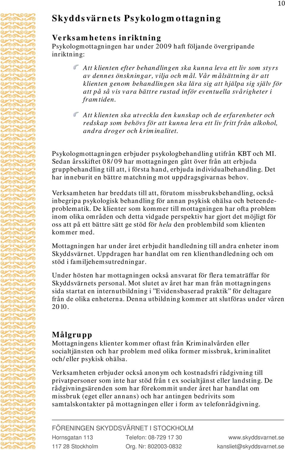 Vår målsättning är att klienten genom behandlingen ska lära sig att hjälpa sig själv för att på så vis vara bättre rustad inför eventuella svårigheter i framtiden.