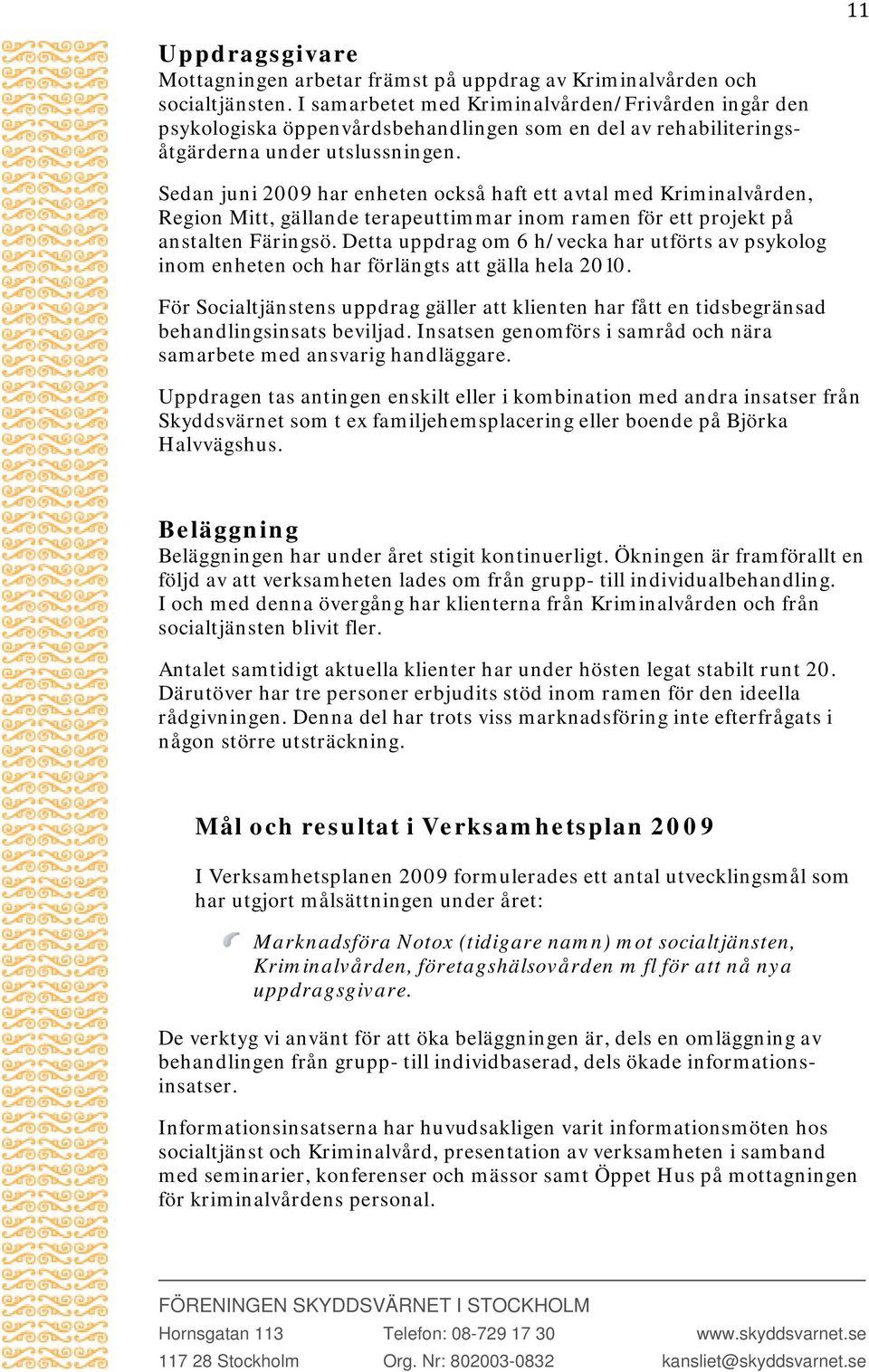 Sedan juni 2009 har enheten också haft ett avtal med Kriminalvården, Region Mitt, gällande terapeuttimmar inom ramen för ett projekt på anstalten Färingsö.