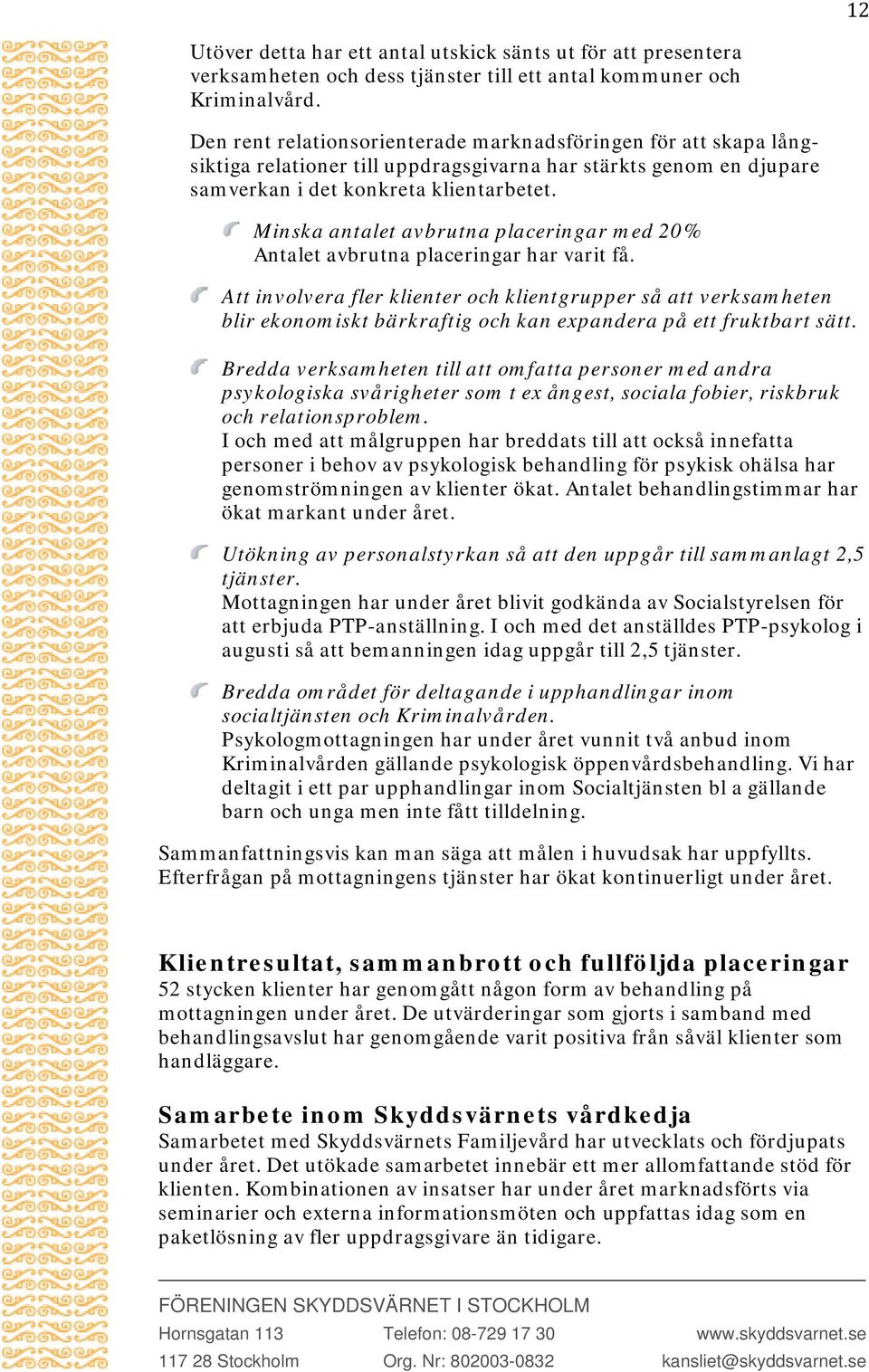 Minska antalet avbrutna placeringar med 20% Antalet avbrutna placeringar har varit få.