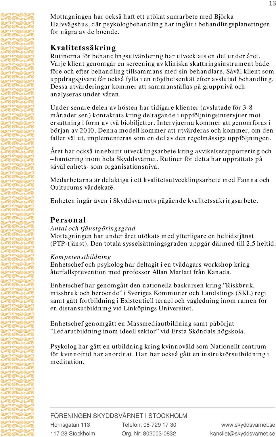 Varje klient genomgår en screening av kliniska skattningsinstrument både före och efter behandling tillsammans med sin behandlare.