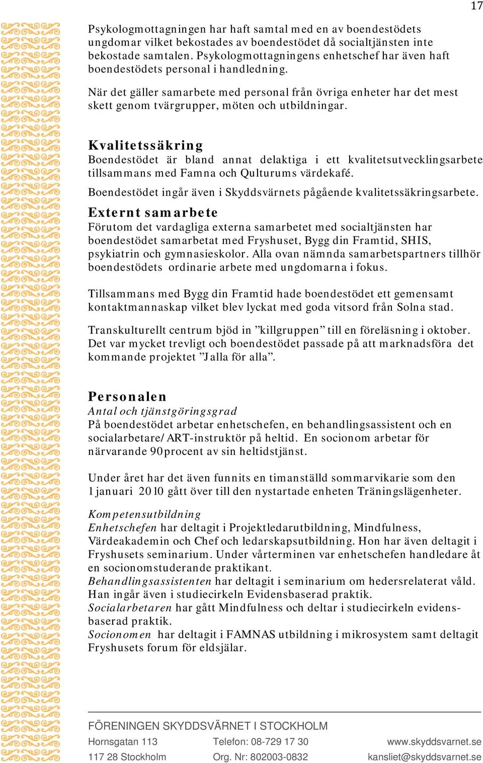 När det gäller samarbete med personal från övriga enheter har det mest skett genom tvärgrupper, möten och utbildningar.