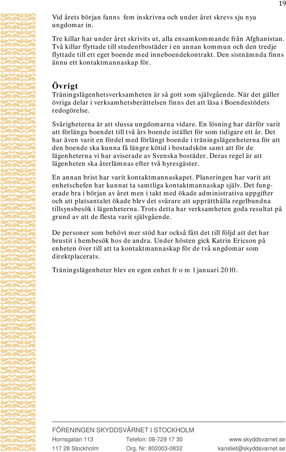 Övrigt Träningslägenhetsverksamheten är så gott som självgående. När det gäller övriga delar i verksamhetsberättelsen finns det att läsa i Boendestödets redogörelse.