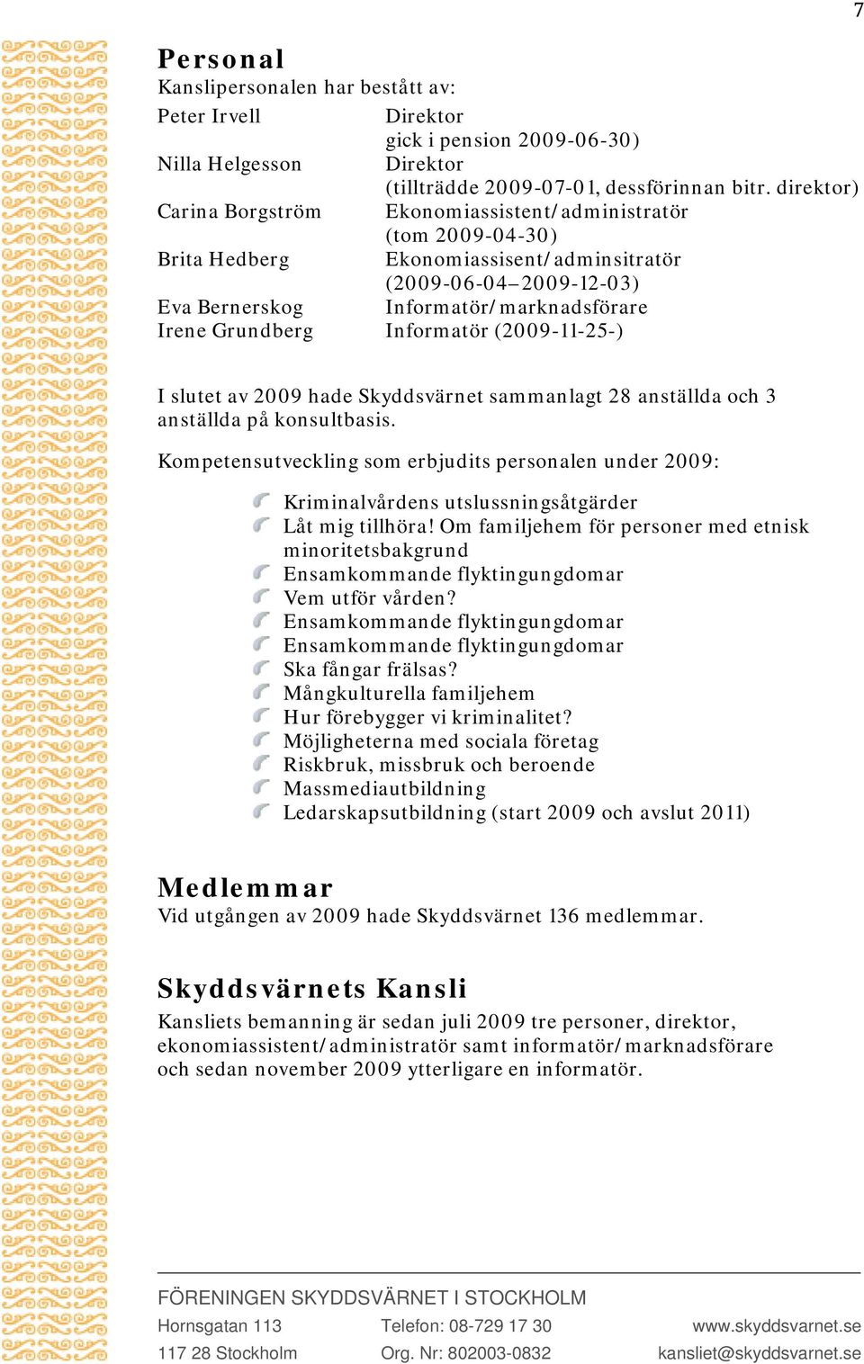 Informatör (2009-11-25-) 7 I slutet av 2009 hade Skyddsvärnet sammanlagt 28 anställda och 3 anställda på konsultbasis.
