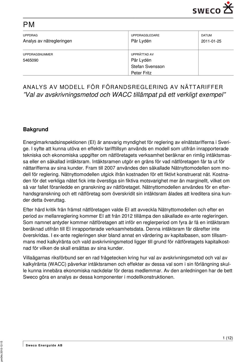 I syfte att kunna utöva en effektiv tarifftillsyn används en modell som utifrån inrapporterade tekniska och ekonomiska uppgifter om nätföretagets verksamhet beräknar en rimlig intäktsmassa eller en