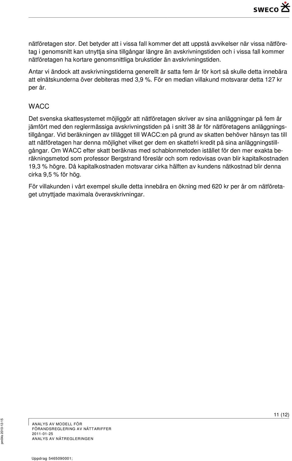 kortare genomsnittliga brukstider än avskrivningstiden. Antar vi ändock att avskrivningstiderna generellt är satta fem år för kort så skulle detta innebära att elnätskunderna över debiteras med 3,9 %.