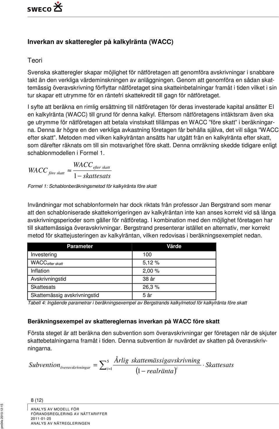 Genom att genomföra en sådan skattemässig överavskrivning förflyttar nätföretaget sina skatteinbetalningar framåt i tiden vilket i sin tur skapar ett utrymme för en räntefri skattekredit till gagn