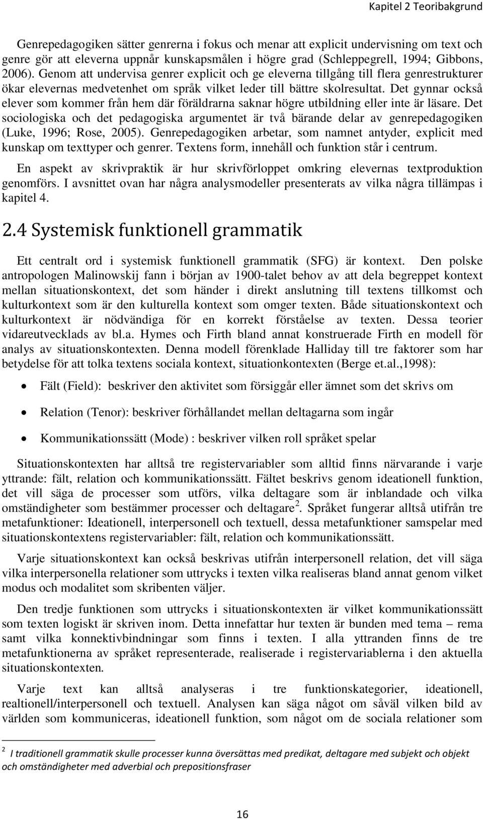 Det gynnar också elever som kommer från hem där föräldrarna saknar högre utbildning eller inte är läsare.