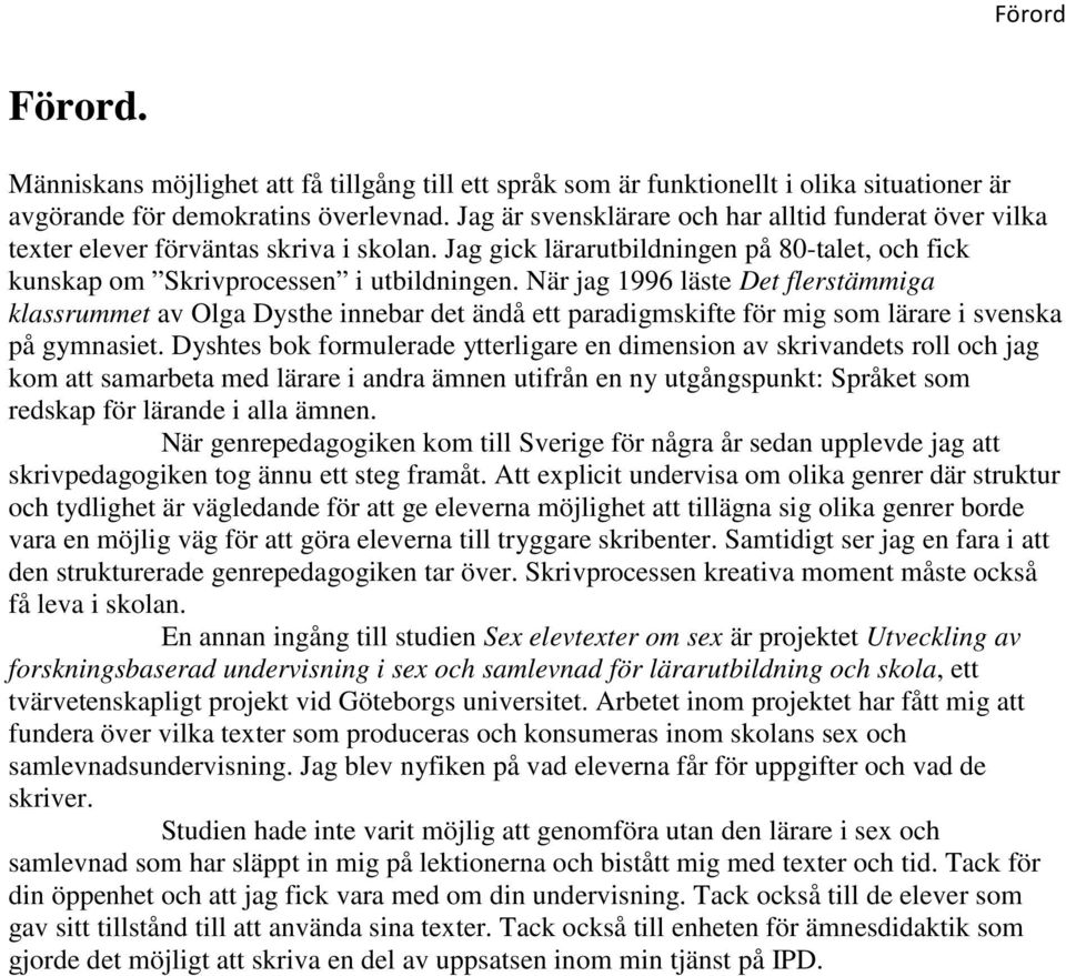 När jag 1996 läste Det flerstämmiga klassrummet av Olga Dysthe innebar det ändå ett paradigmskifte för mig som lärare i svenska på gymnasiet.