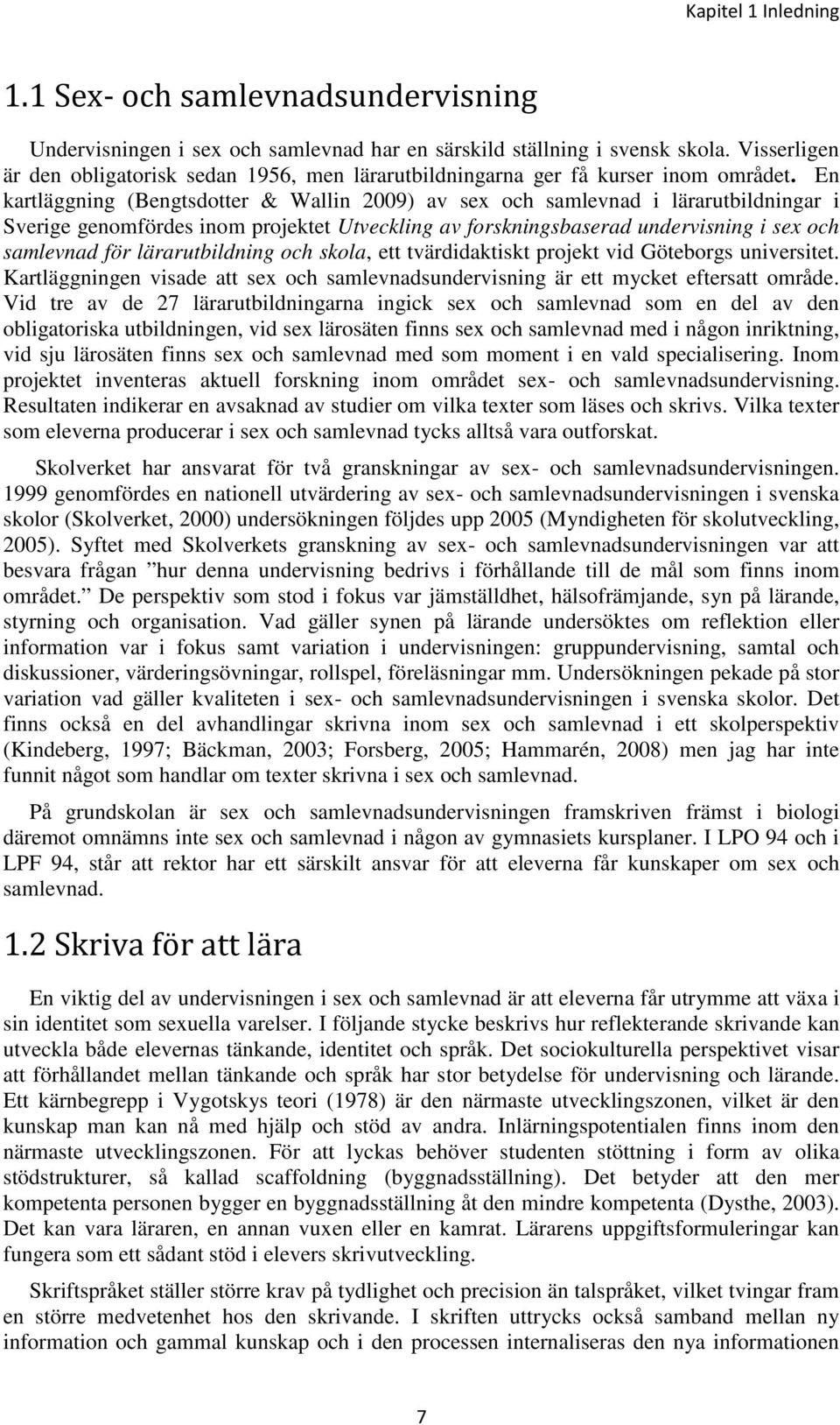 En kartläggning (Bengtsdotter & Wallin 2009) av sex och samlevnad i lärarutbildningar i Sverige genomfördes inom projektet Utveckling av forskningsbaserad undervisning i sex och samlevnad för
