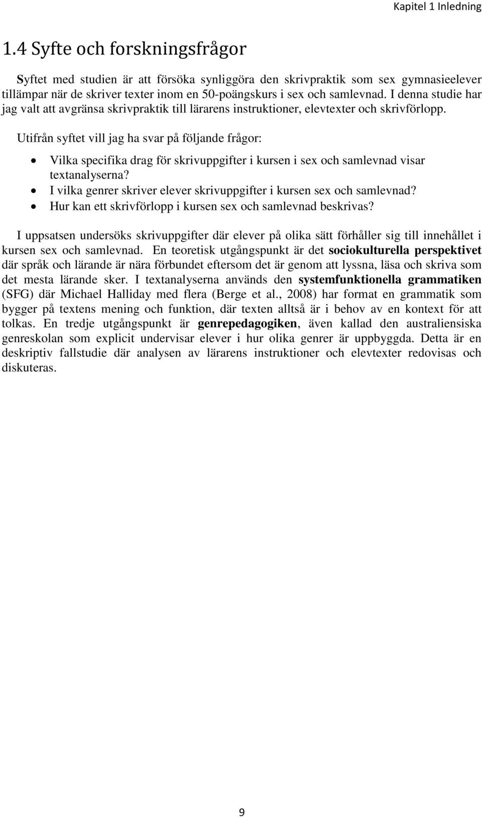 I denna studie har jag valt att avgränsa skrivpraktik till lärarens instruktioner, elevtexter och skrivförlopp.