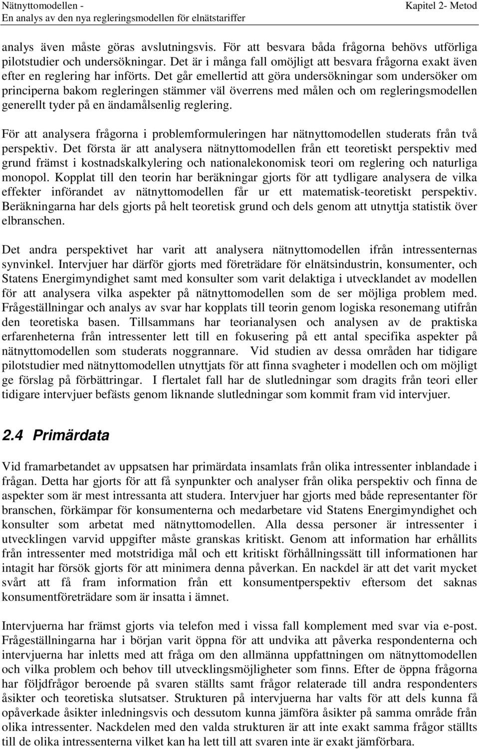 Det går emellertid att göra undersökningar som undersöker om principerna bakom regleringen stämmer väl överrens med målen och om regleringsmodellen generellt tyder på en ändamålsenlig reglering.