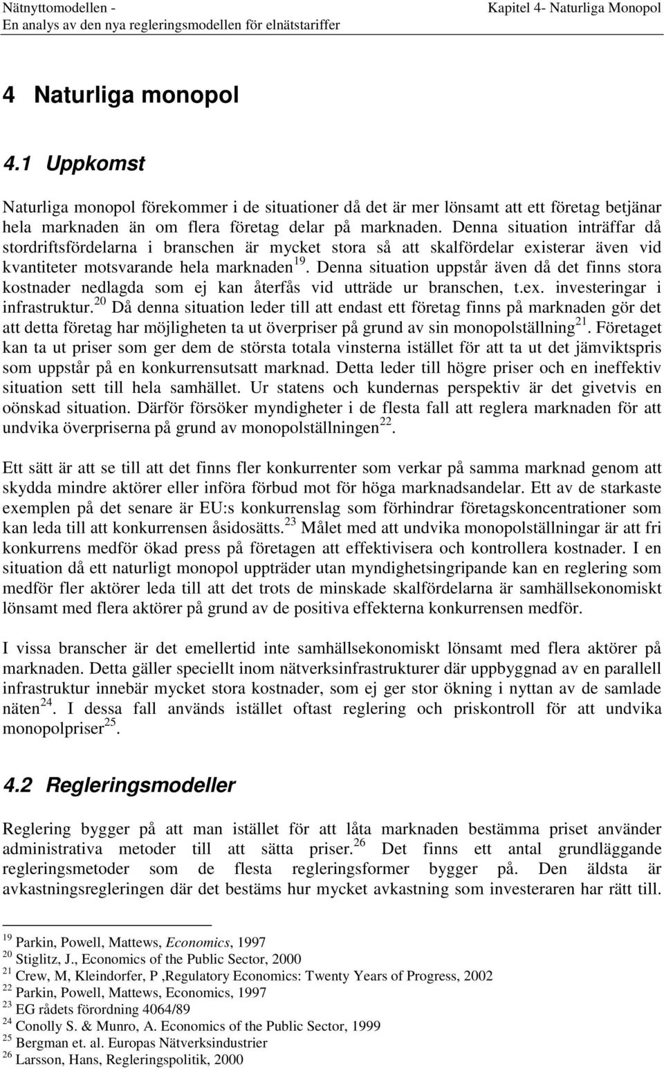 Denna situation inträffar då stordriftsfördelarna i branschen är mycket stora så att skalfördelar existerar även vid kvantiteter motsvarande hela marknaden 19.