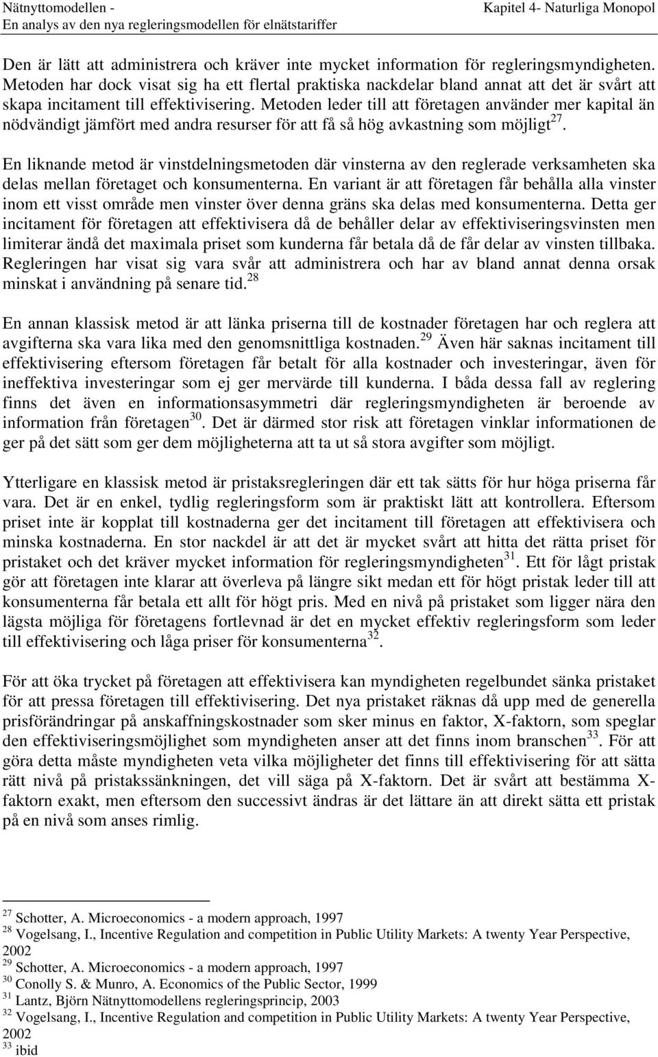 Metoden leder till att företagen använder mer kapital än nödvändigt jämfört med andra resurser för att få så hög avkastning som möjligt 27.