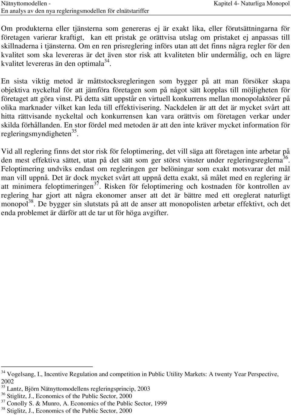 Om en ren prisreglering införs utan att det finns några regler för den kvalitet som ska levereras är det även stor risk att kvaliteten blir undermålig, och en lägre kvalitet levereras än den optimala