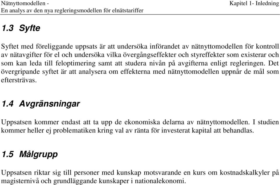 och som kan leda till feloptimering samt att studera nivån på avgifterna enligt regleringen.