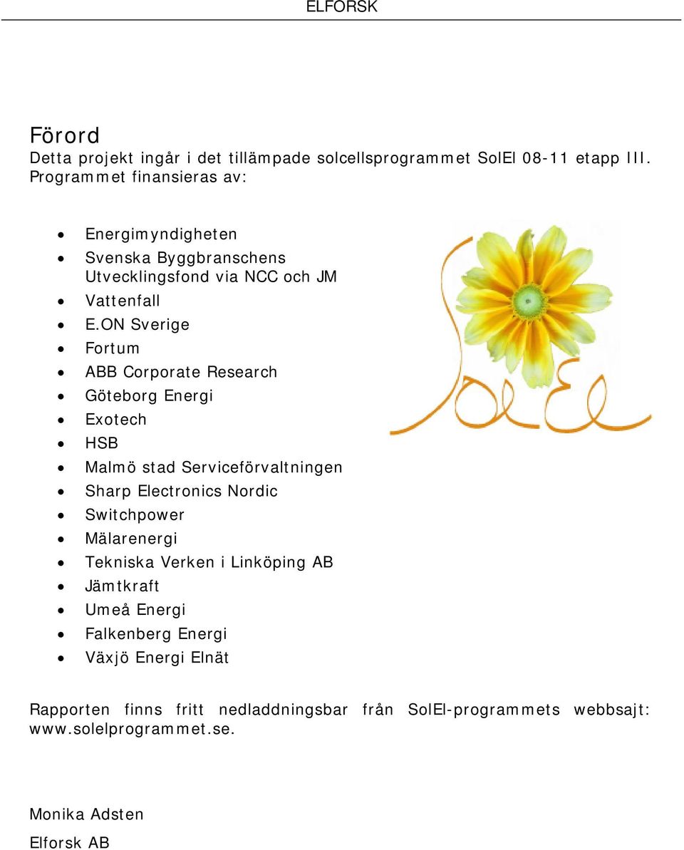 ON Sverige Fortum ABB Corporate Research Göteborg Energi Exotech HSB Malmö stad Serviceförvaltningen Sharp Electronics Nordic Switchpower