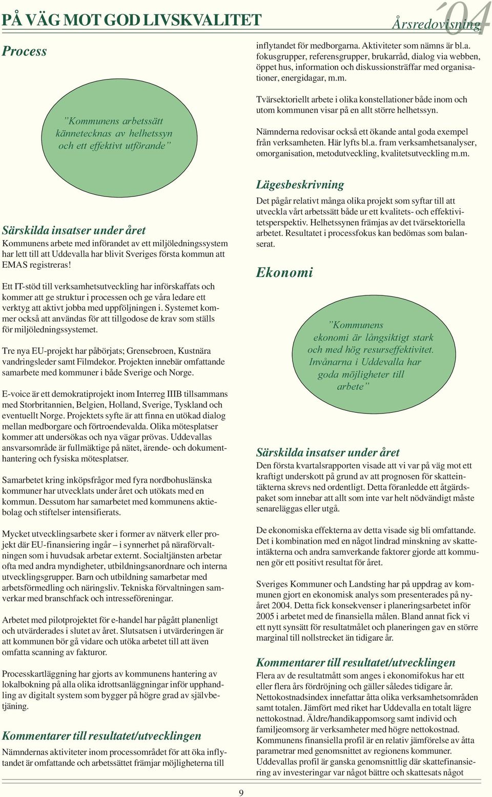 Nämnderna redovisar också ett ökande antal goda exempel från verksamheten. Här lyfts bl.a. fram verksamhetsanalyser, omorganisation, metodutveckling, kvalitetsutveckling m.m. Särskilda insatser under året Kommunens arbete med införandet av ett miljöledningssystem har lett till att Uddevalla har blivit Sveriges första kommun att EMAS registreras!