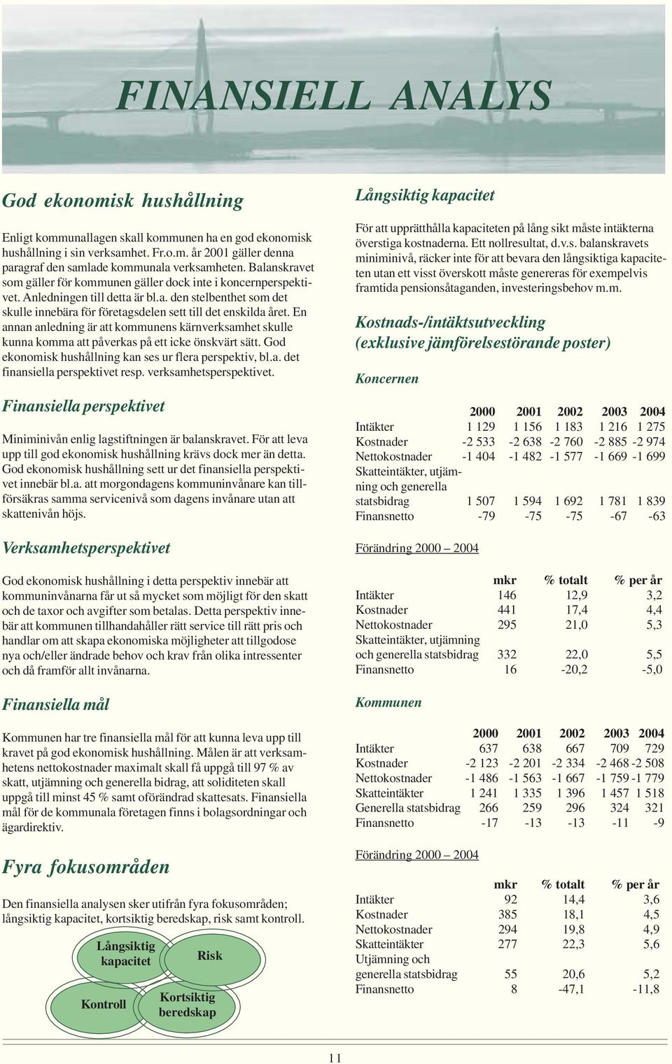 En annan anledning är att kommunens kärnverksamhet skulle kunna komma att påverkas på ett icke önskvärt sätt. God ekonomisk hushållning kan ses ur flera perspektiv, bl.a. det finansiella perspektivet resp.