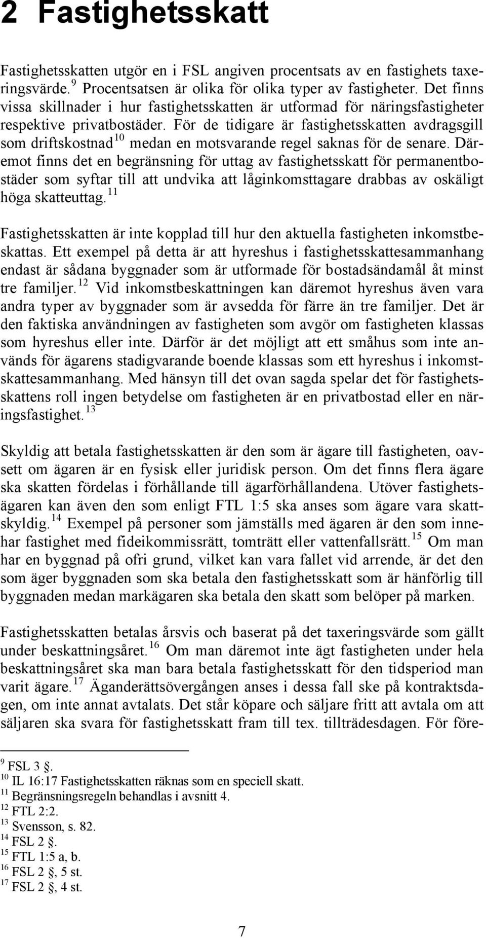 För de tidigare är fastighetsskatten avdragsgill som driftskostnad 10 medan en motsvarande regel saknas för de senare.