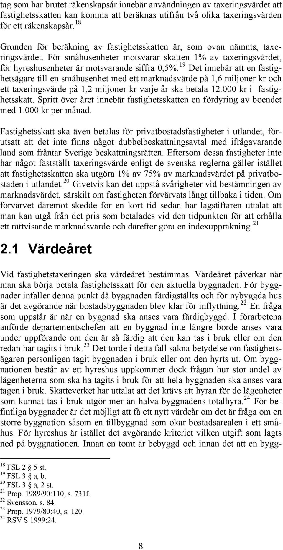 19 Det innebär att en fastighetsägare till en småhusenhet med ett marknadsvärde på 1,6 miljoner kr och ett taxeringsvärde på 1,2 miljoner kr varje år ska betala 12.000 kr i fastighetsskatt.