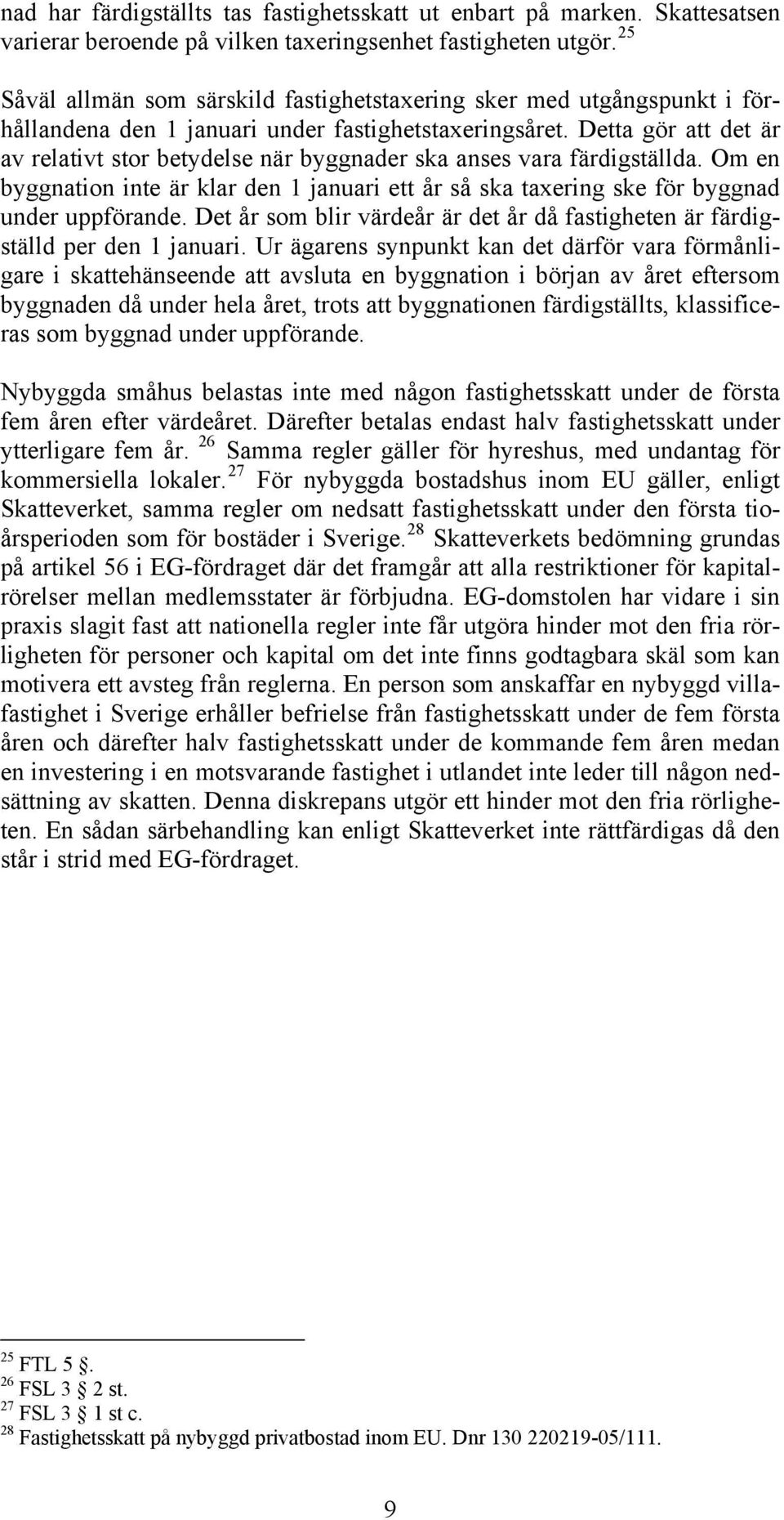 Detta gör att det är av relativt stor betydelse när byggnader ska anses vara färdigställda. Om en byggnation inte är klar den 1 januari ett år så ska taxering ske för byggnad under uppförande.