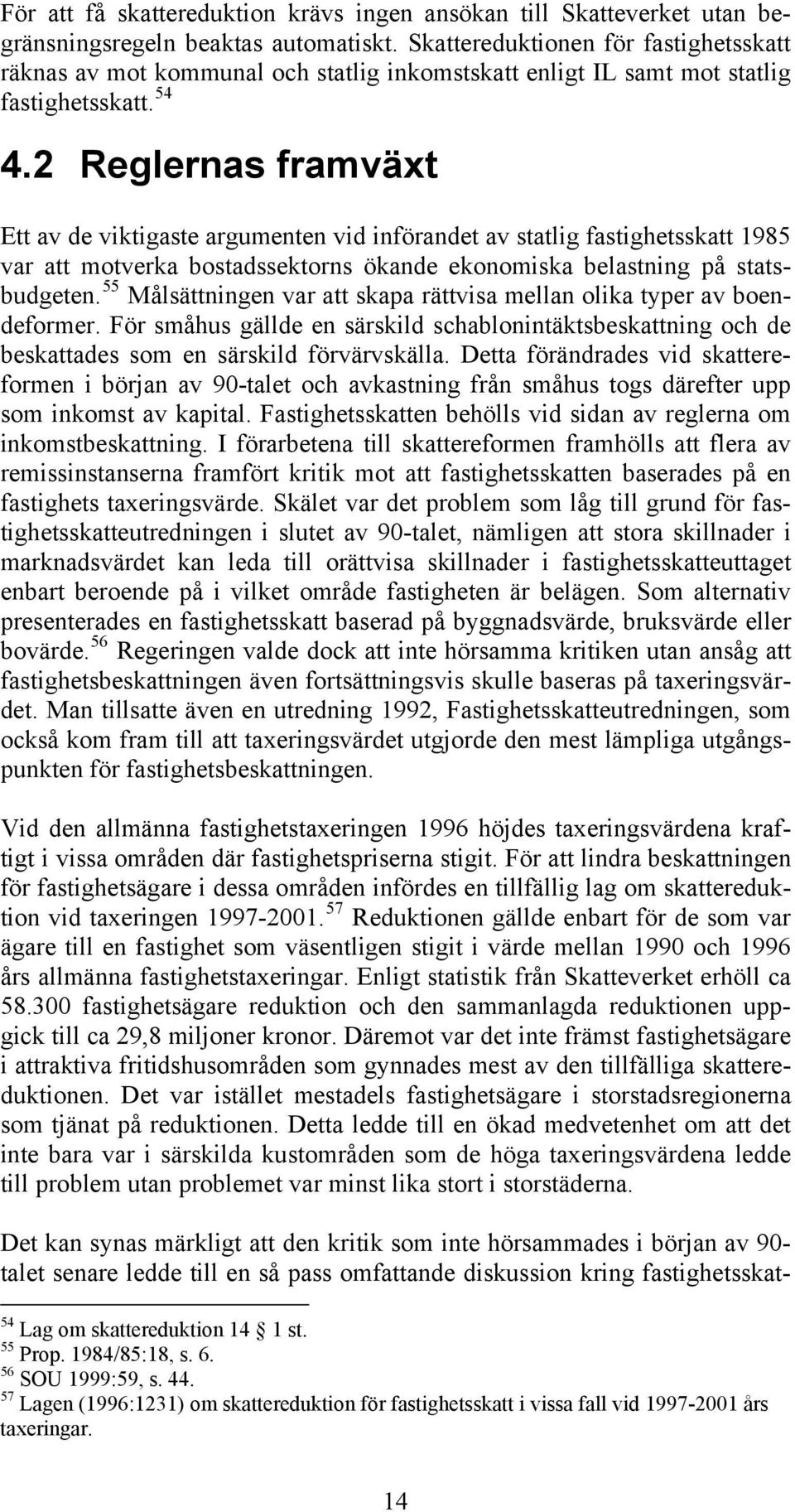 2 Reglernas framväxt Ett av de viktigaste argumenten vid införandet av statlig fastighetsskatt 1985 var att motverka bostadssektorns ökande ekonomiska belastning på statsbudgeten.