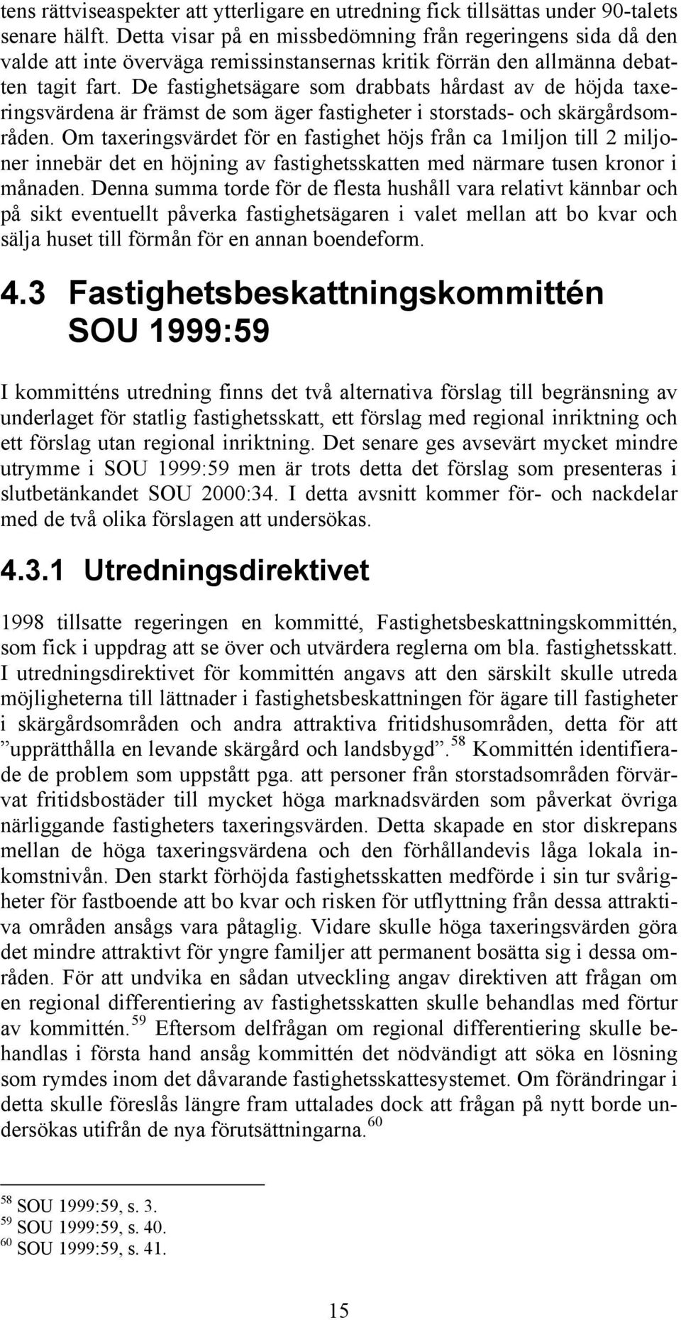 De fastighetsägare som drabbats hårdast av de höjda taxeringsvärdena är främst de som äger fastigheter i storstads- och skärgårdsområden.