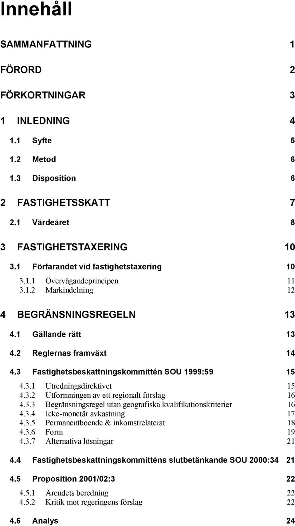 3 Fastighetsbeskattningskommittén SOU 1999:59 15 4.3.1 Utredningsdirektivet 15 4.3.2 Utformningen av ett regionalt förslag 16 4.3.3 Begränsningsregel utan geografiska kvalifikationskriterier 16 4.3.4 Icke-monetär avkastning 17 4.