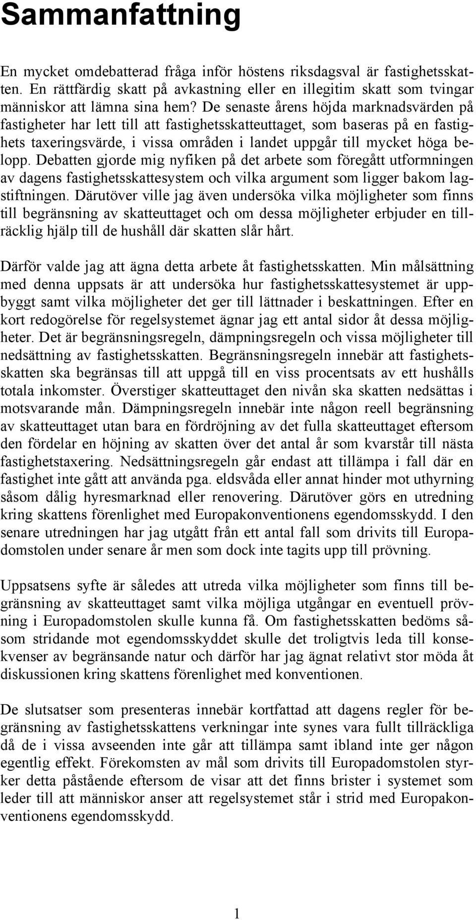 Debatten gjorde mig nyfiken på det arbete som föregått utformningen av dagens fastighetsskattesystem och vilka argument som ligger bakom lagstiftningen.